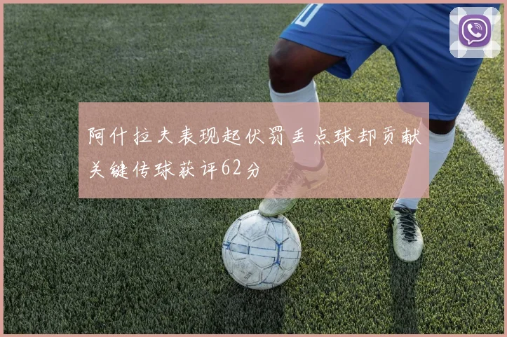 阿什拉夫表现起伏罚丢点球却贡献关键传球获评62分
